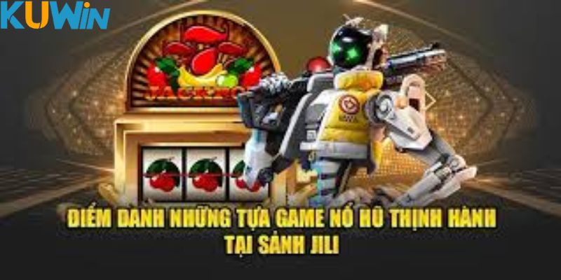 Các tựa game nổ hũ tại Jili điện tử