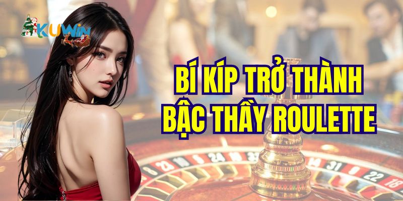 Bí kíp trở thành bậc thầy roulette