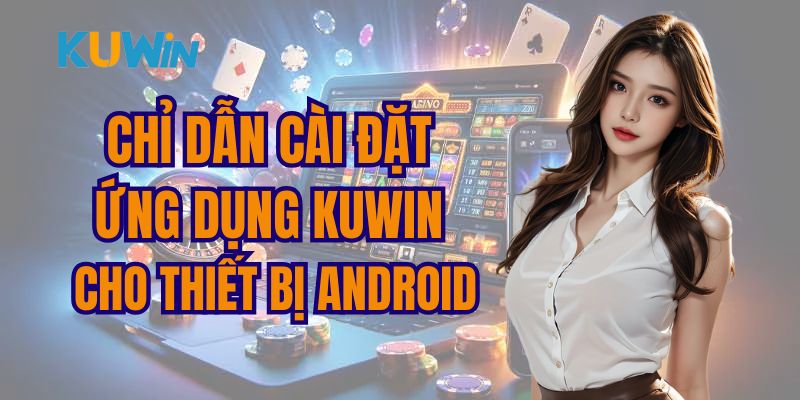 Quá trình tải phần mềm Kuwin cực đơn giản cho android