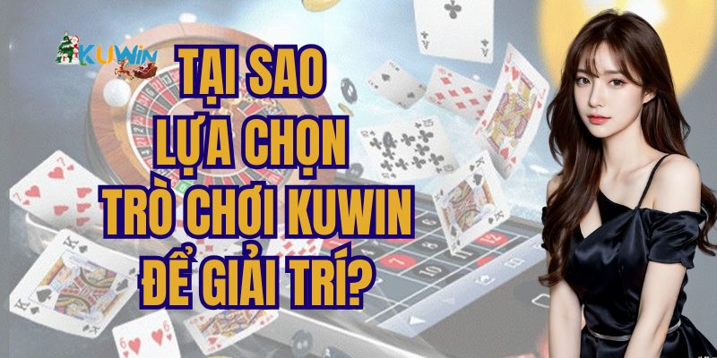 Các ưu điểm nổi bật của chuyên mục trò chơi Kuwin